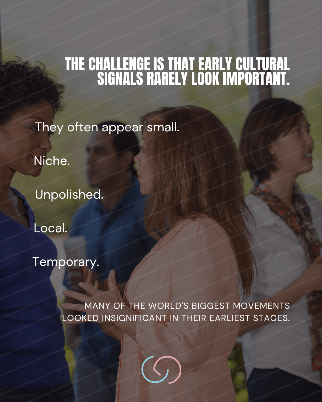 A group of people engaged in conversation, highlighting themes about early cultural signals that may seem small or insignificant, with text overlay discussing the importance of recognizing these early signs.