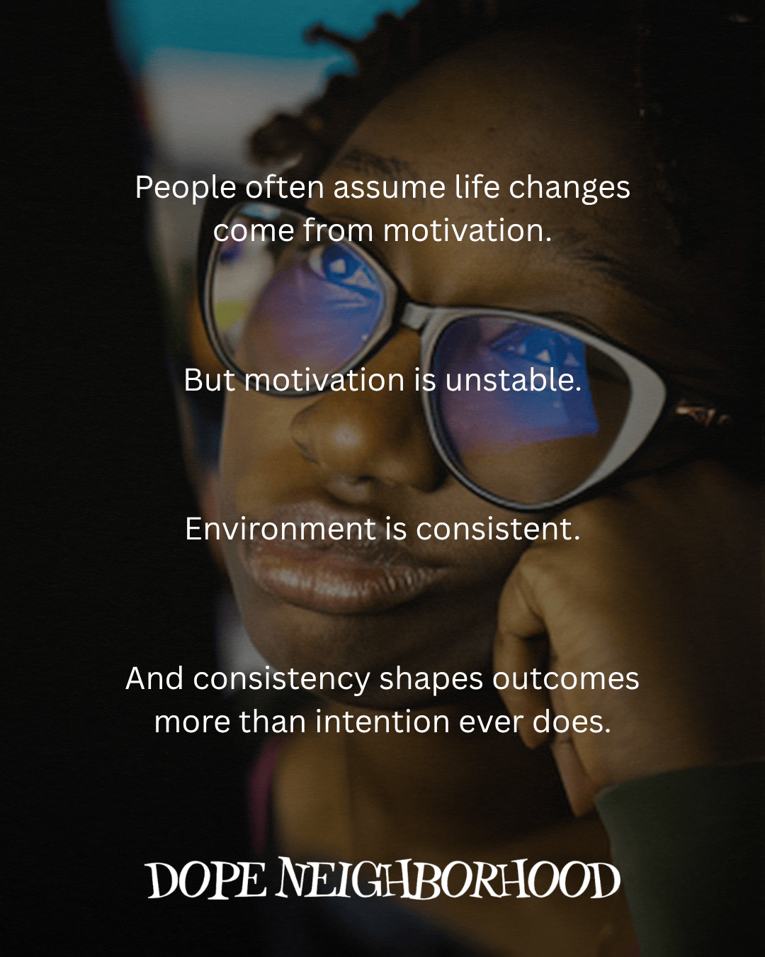 A contemplative individual wearing glasses with a serious expression, reflecting on the importance of environment and consistency in life changes, with motivational text overlay.
