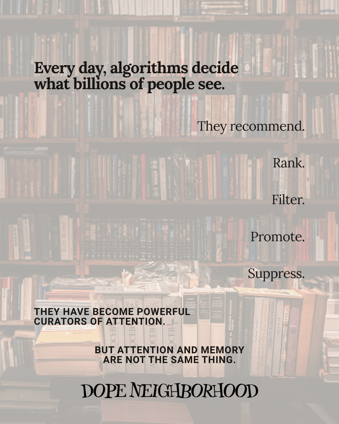 An image featuring a bookshelf filled with various books. Overlayed text discusses the influence of algorithms on information visibility, highlighting their roles in recommending, ranking, filtering, promoting, and suppressing content, along with a commentary on attention and memory.