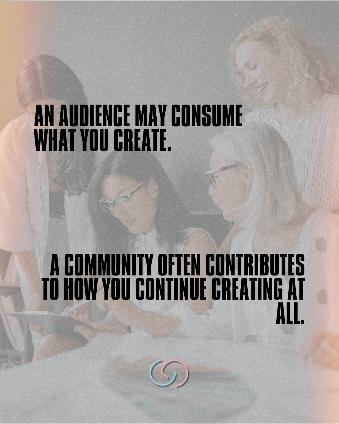 A group of four individuals engaged in a collaborative discussion, focusing on creative work, with text overlay emphasizing the importance of audience and community in the creative process.
