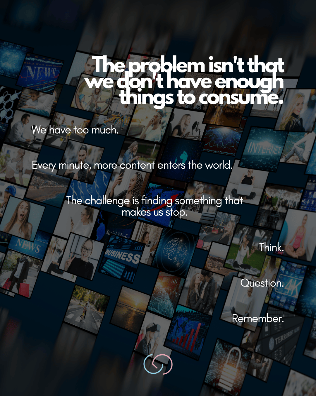 A collage of various media content representing information overload, with text overlay discussing the challenge of consuming too much content and the need to think, question, and remember.