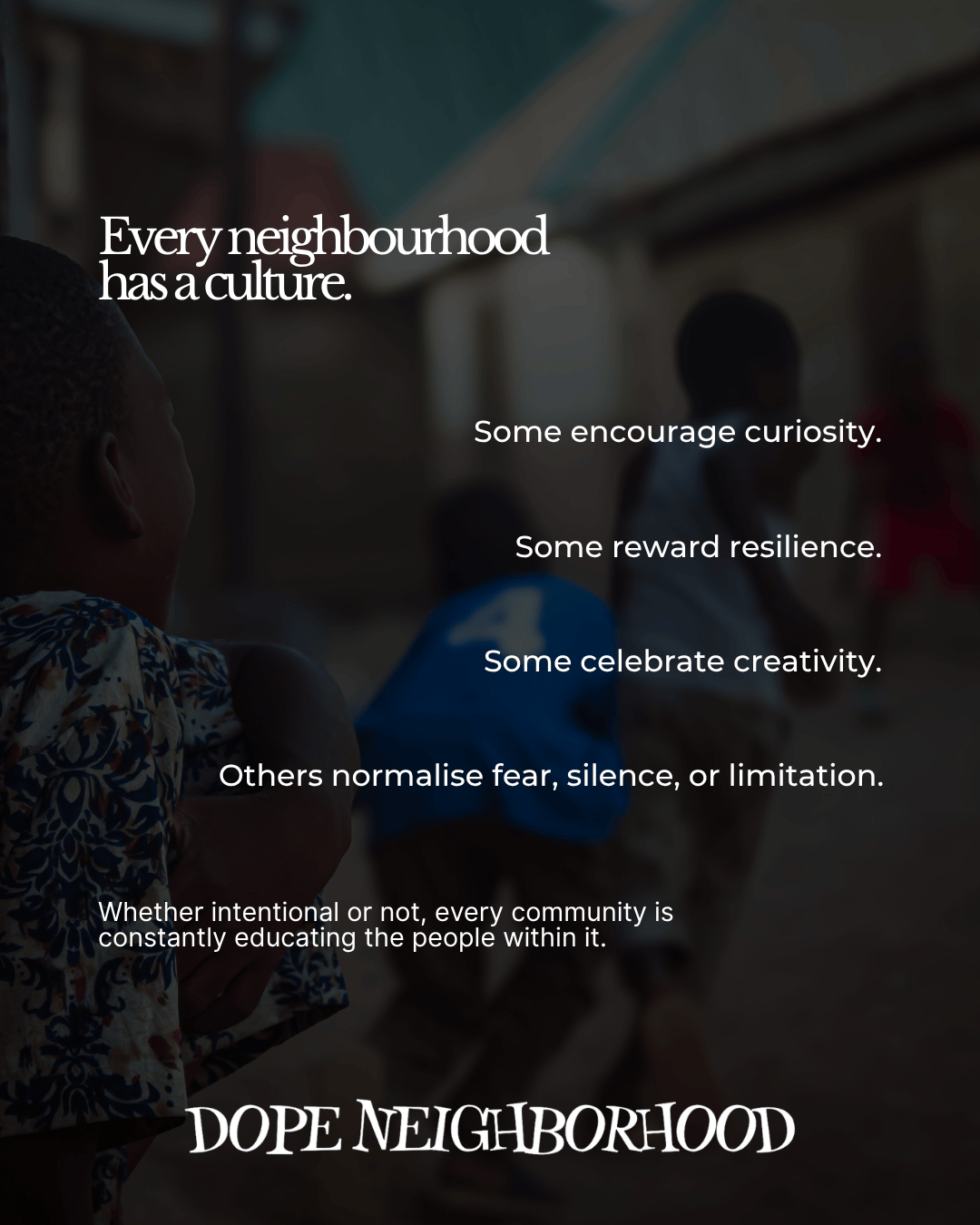 An image featuring a group of children in a neighborhood, with a focus on cultural influences. The text overlays discuss how different neighborhoods have distinct cultures that encourage curiosity, resilience, and creativity, while others may normalize fear or limitation.