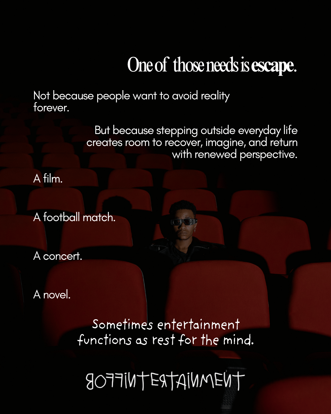 A person sitting alone in a movie theater with red seats, surrounded by darkness, contemplating the need for escape through various forms of entertainment.