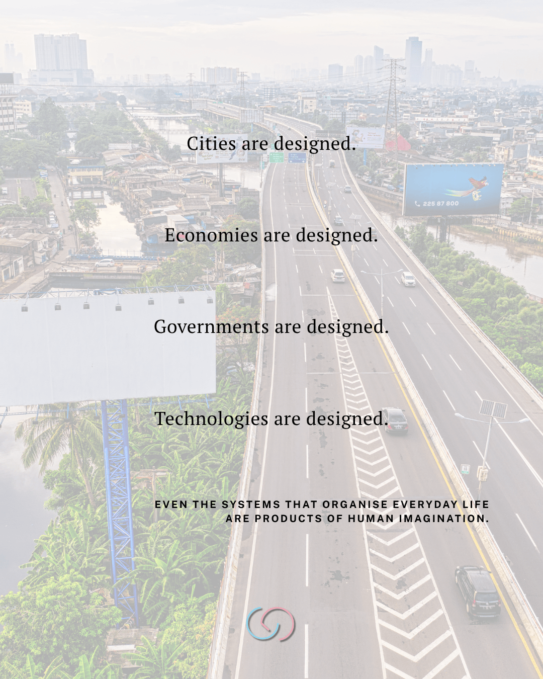 An urban landscape showing buildings and a road, overlaid with text emphasizing that cities, economies, governments, and technologies are designed and are products of human imagination.