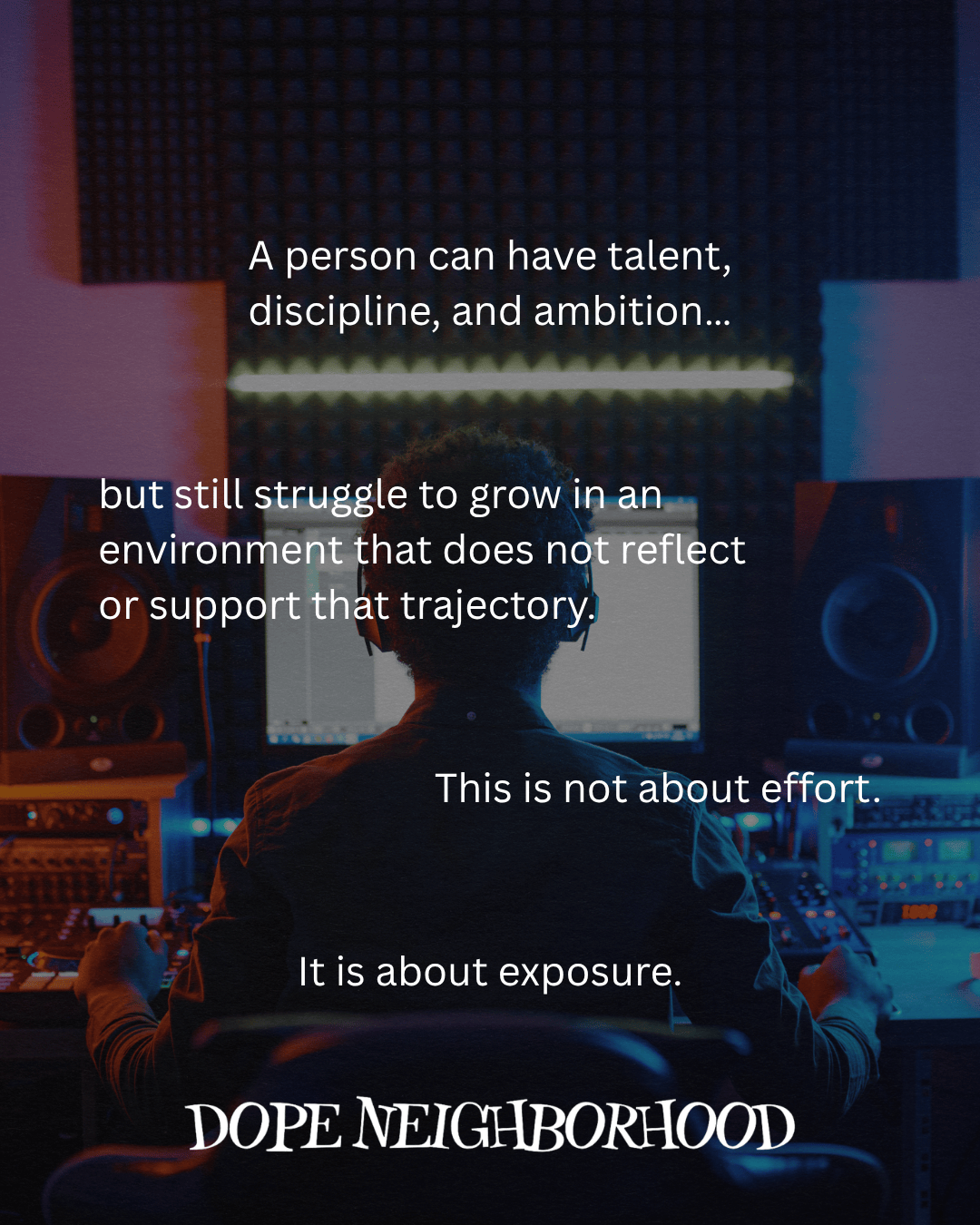 A person sitting at a music production setup, with studio monitors and acoustic panels in the background, focusing on their work. Text overlays convey a message about talent, discipline, ambition, and the importance of exposure in one's environment.