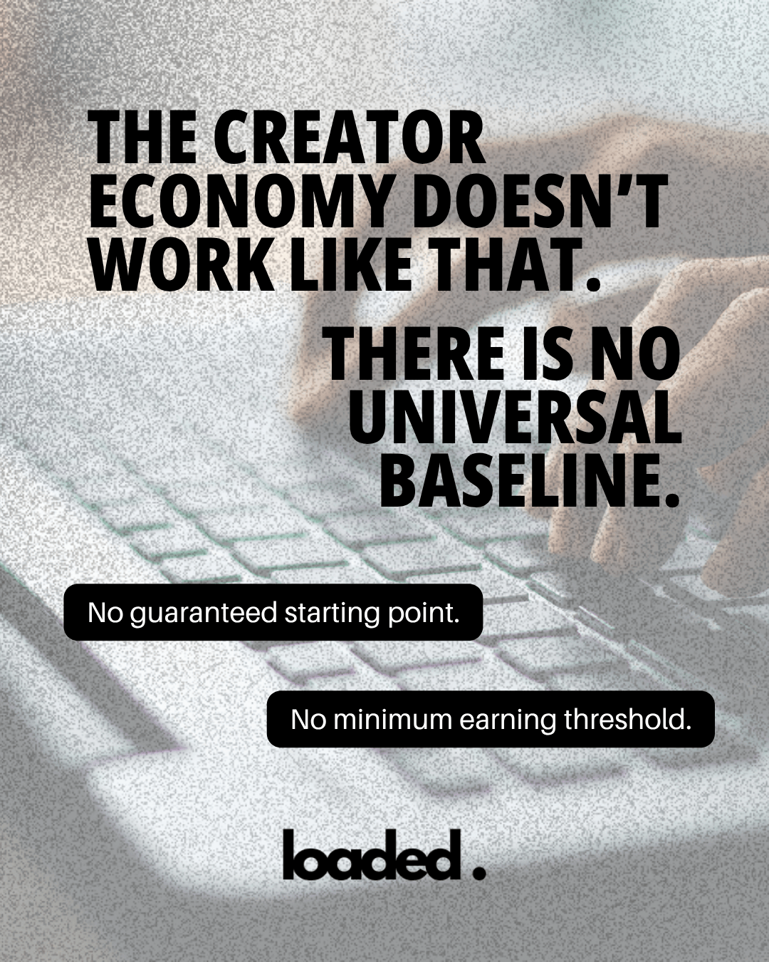 Text overlay stating 'The creator economy doesn't work like that. There is no universal baseline.' with additional points 'No guaranteed starting point.' and 'No minimum earning threshold.' above a blurred image of hands on a keyboard.