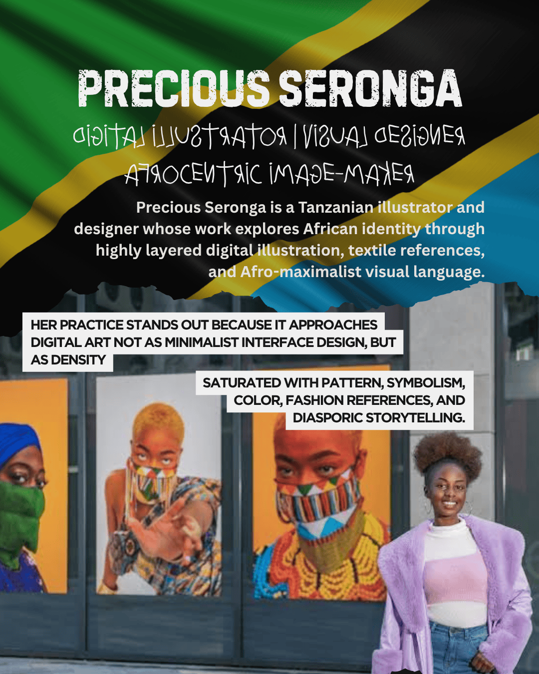An artistic display featuring portraits of a woman with vibrant, patterned clothing and facial coverings, representing Afro-maximalist visual language. The background includes the Tanzanian flag colors, highlighting the cultural identity of the featured artist, Precious Seronga, a Tanzanian illustrator and visual designer.