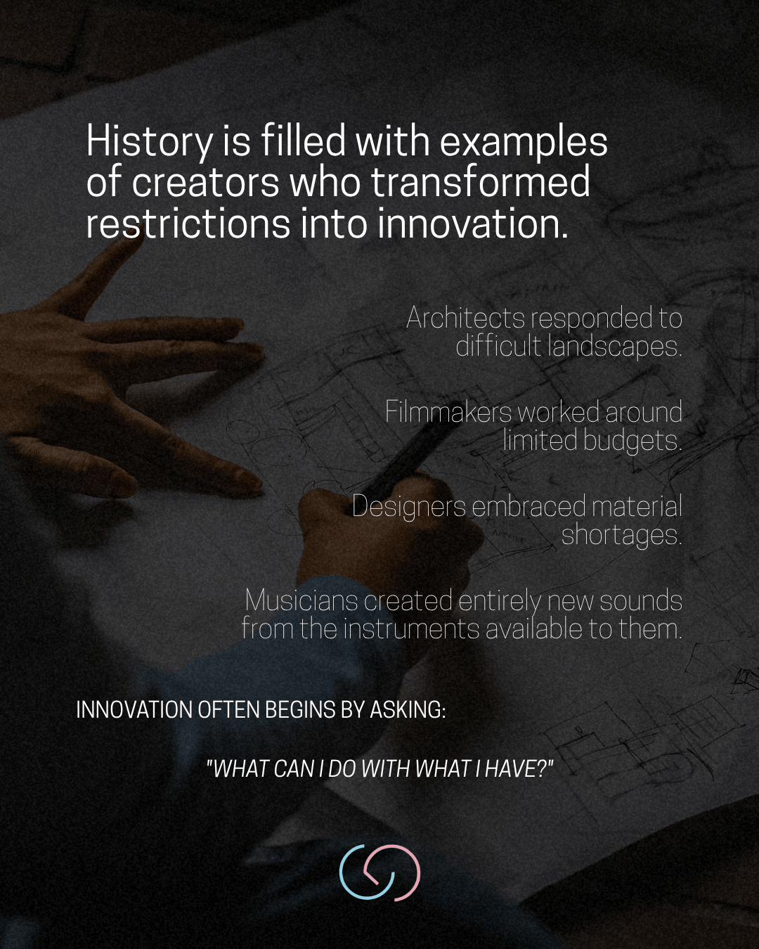 A close-up of a person's hands sketching on paper with text about creativity and innovation. The image highlights examples of architects, filmmakers, designers, and musicians who turned restrictions into innovative solutions.