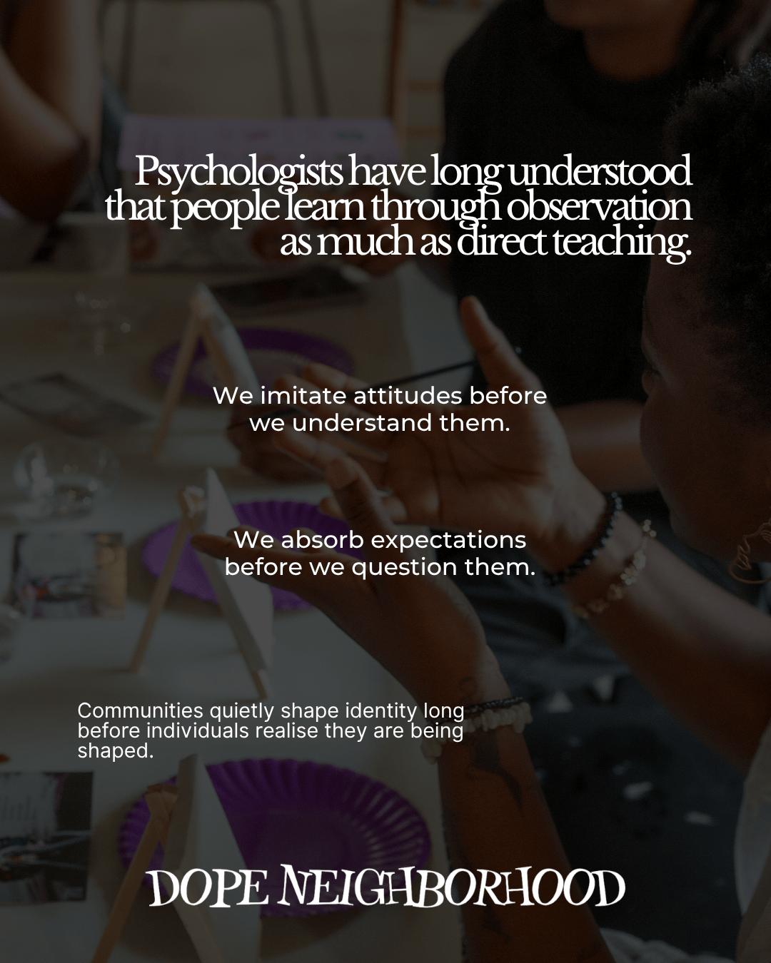 An image featuring a close-up of hands engaged in a creative activity, surrounded by art supplies and plates. Overlaid text discusses the learning process through observation and community influence on identity.
