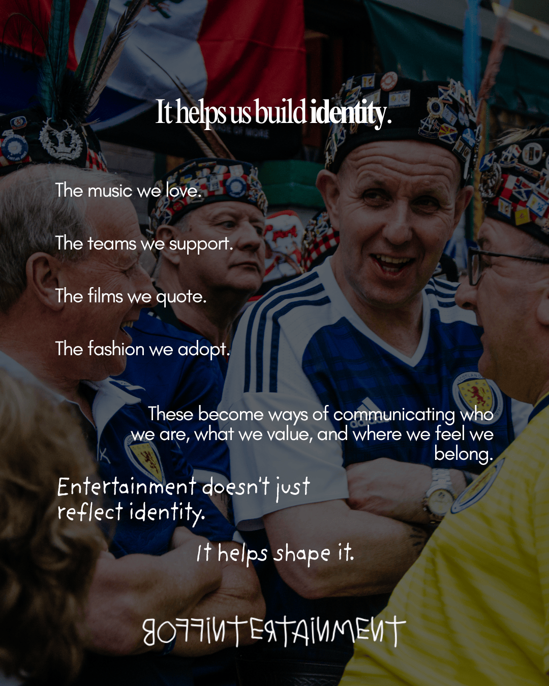 A group of men wearing Scottish themed hats and jerseys, engaged in conversation, with text overlay discussing identity and entertainment.