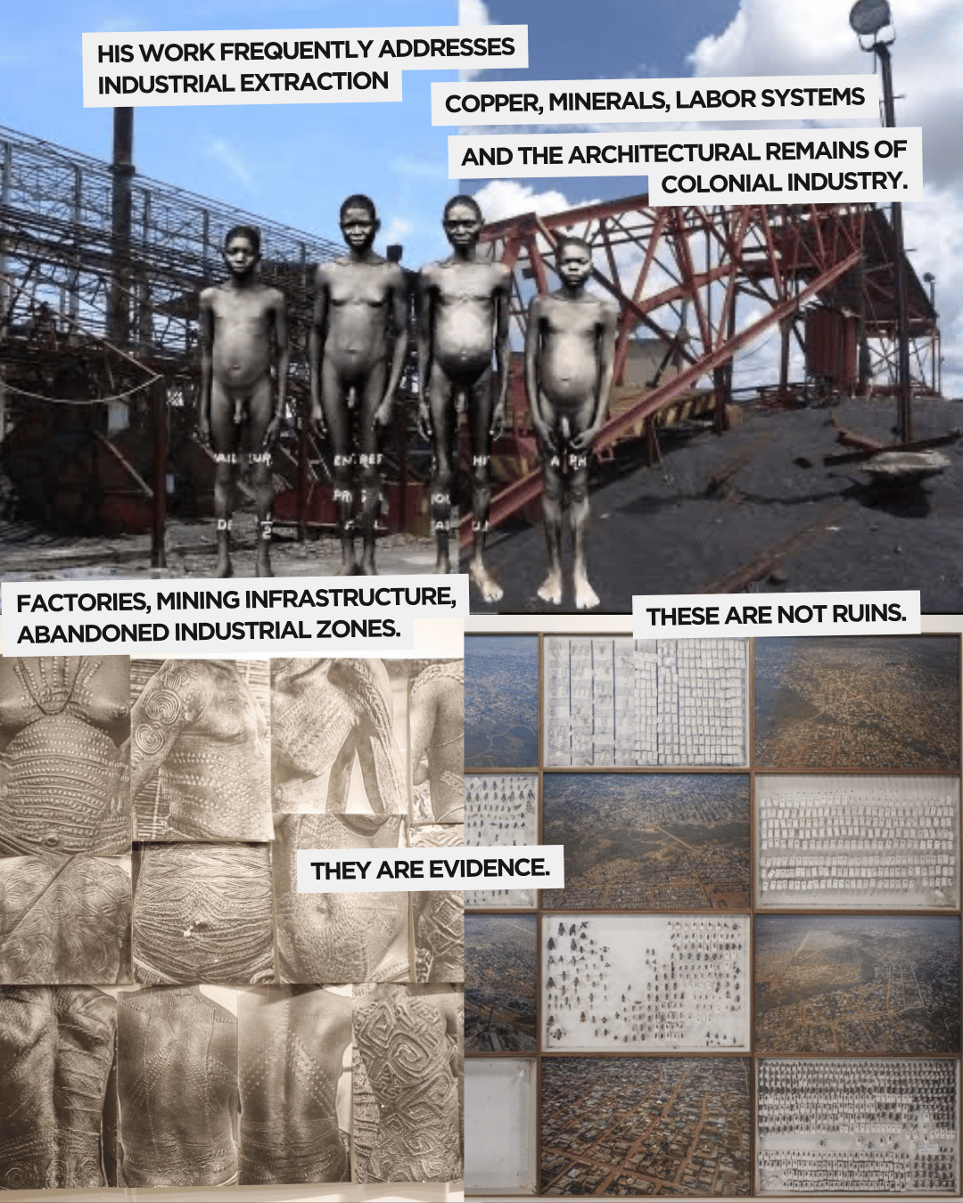 A collage featuring four images addressing themes of industrial extraction, labor systems, and colonial industry. The top image depicts four figures standing in front of a mining site, with text highlighting industrial themes. The bottom left image showcases art related to bodies and markings, while the bottom right includes aerial views and architectural layouts, indicating the remnants of industrial activity.
