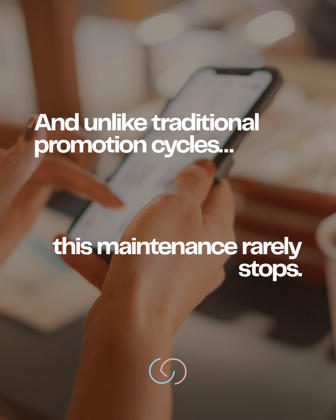 A close-up of a person's hands holding a smartphone, with text overlay discussing continuous maintenance compared to traditional promotion cycles.