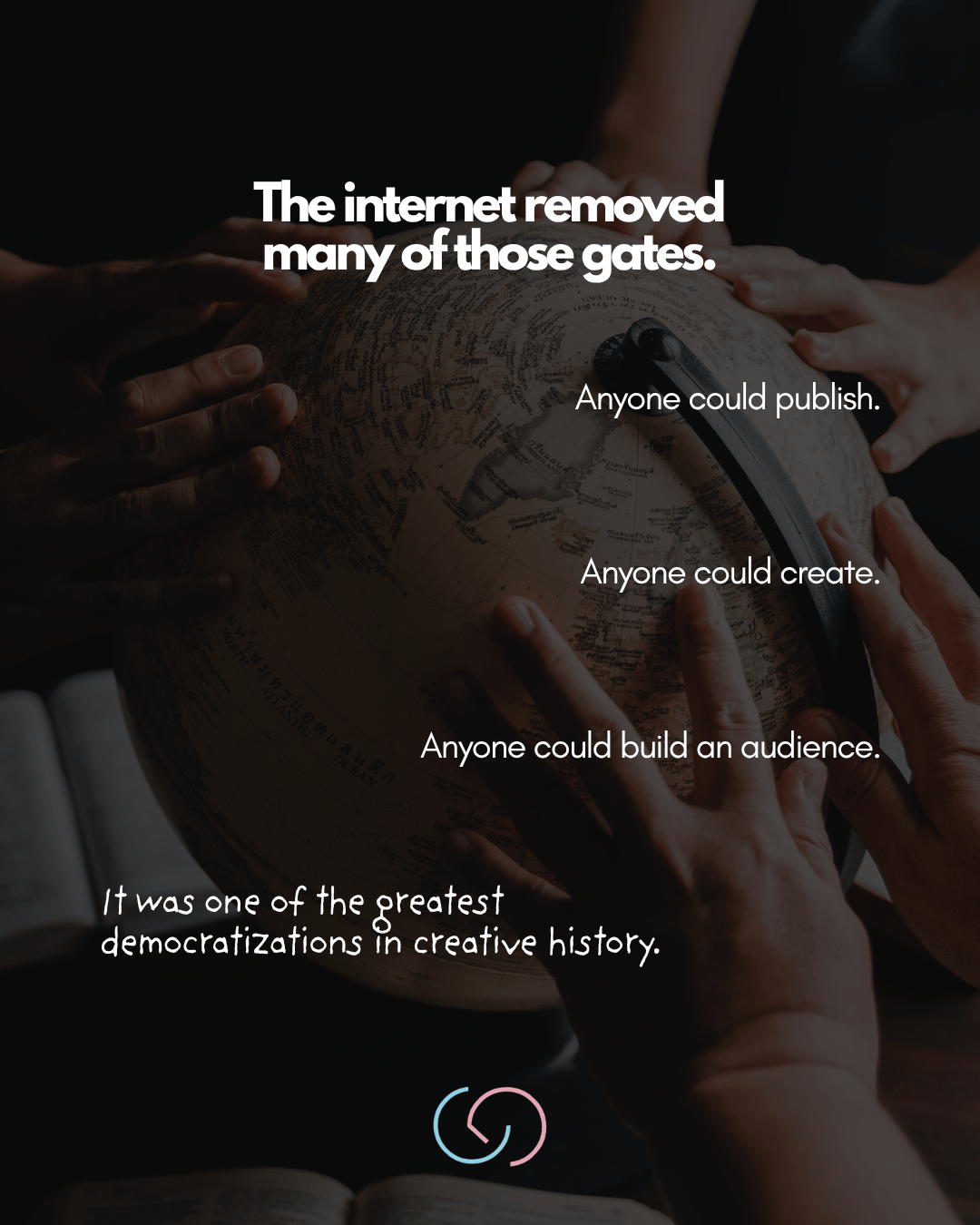 A close-up of hands around a globe with text overlays discussing the internet's role in democratizing creativity and publishing.