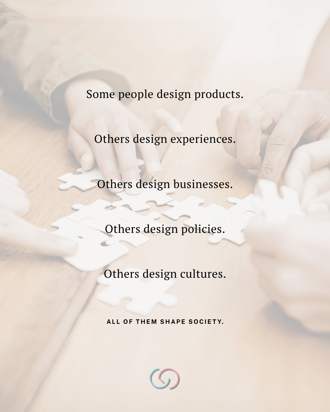 An inspirational graphic showing hands assembling puzzle pieces, with text emphasizing various roles in design and their impact on society.