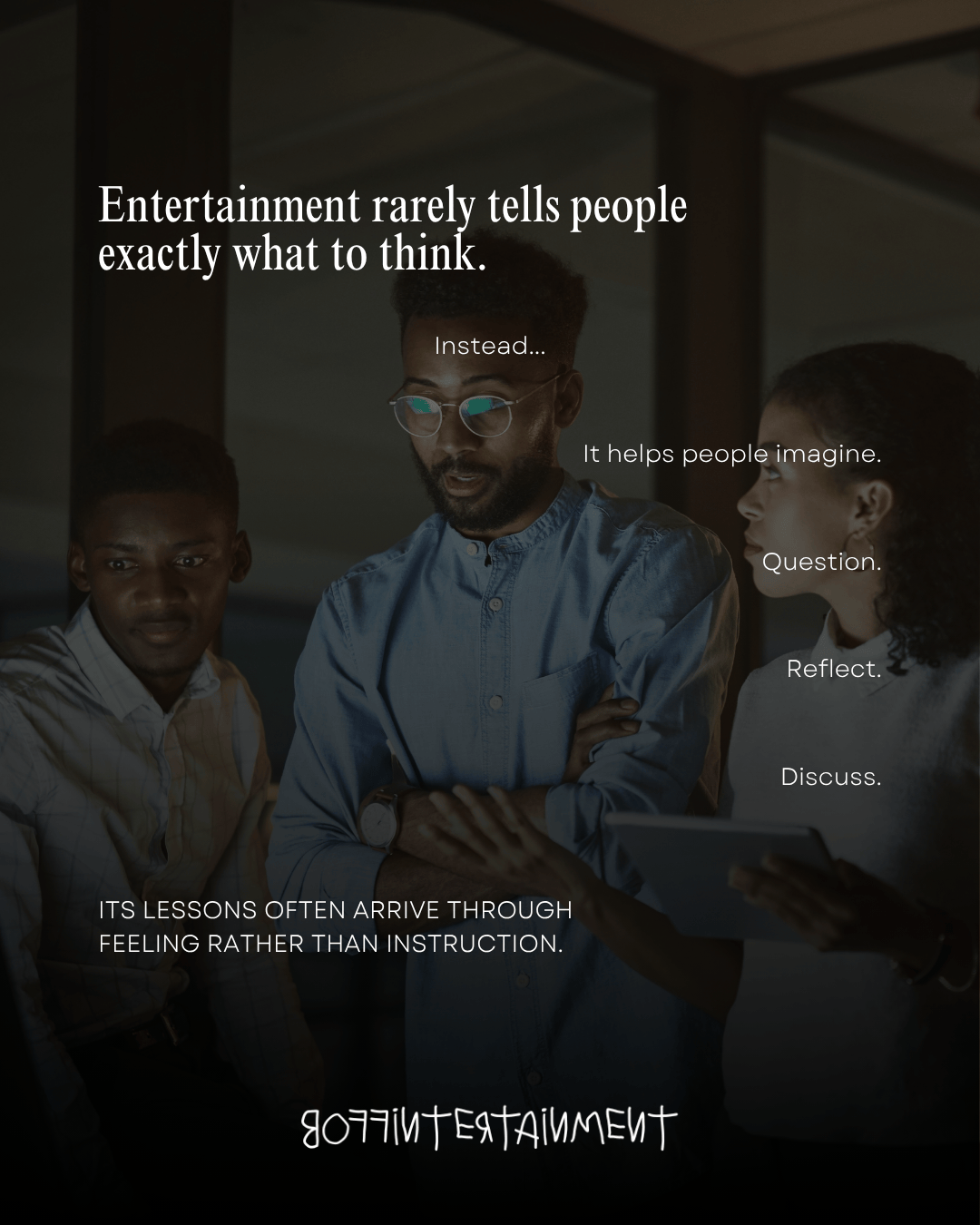 An image featuring three diverse individuals engaged in discussion, with thoughtful expressions. Text overlays convey that entertainment encourages imagination, questioning, reflection, and discussion, rather than instructing what to think.