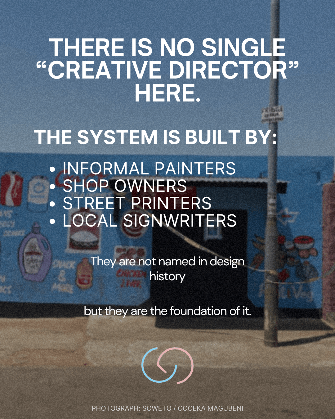 A street scene in Soweto, featuring colorful murals and signage. Text in the foreground emphasizes the contributions of informal painters, shop owners, street printers, and local signwriters to the creative landscape, asserting that they are foundational despite not being recognized in design history.