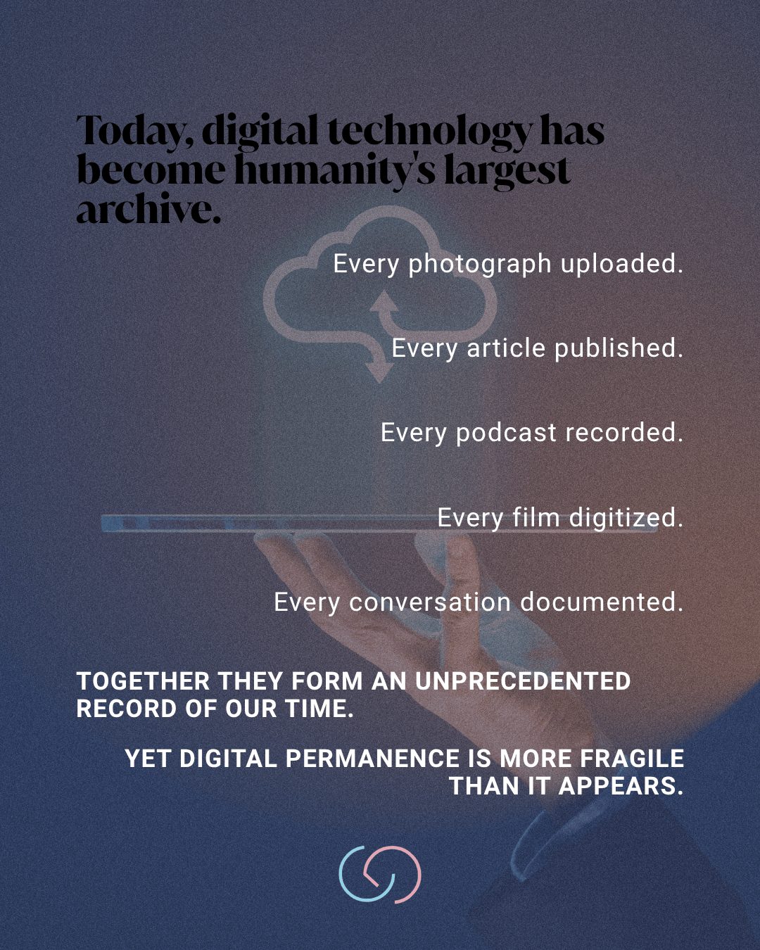Graphic highlighting digital technology as humanity's largest archive, listing various forms of digital media like photographs, articles, podcasts, films, and conversations, with a warning about digital permanence.