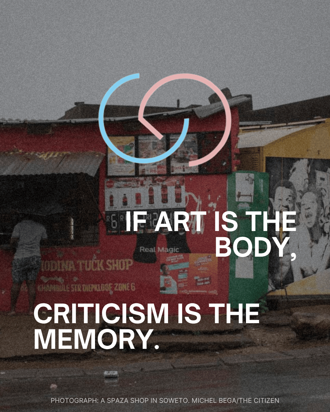 A spaza shop in Soweto, featuring colorful signage and advertisements, with a quote overlay about art and criticism.