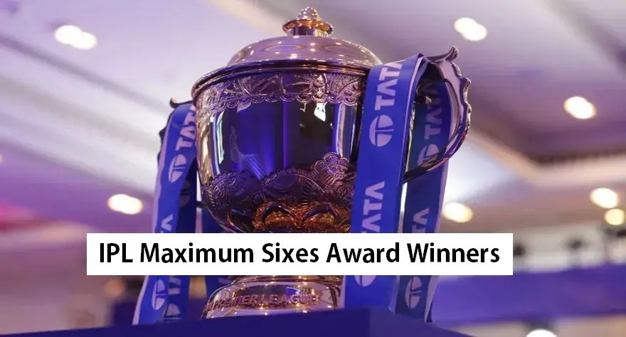 IPL Maximum Sixes Award Winners List From (2008 – 2025)