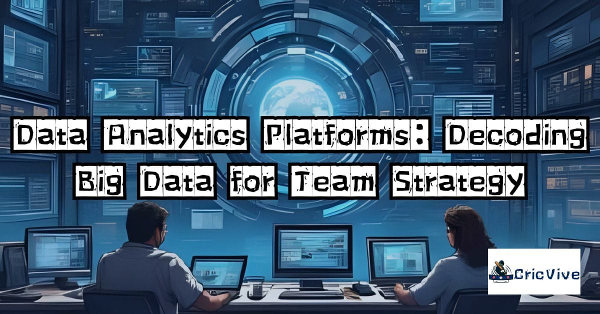 Data Analytics Platforms: Decoding Big Data for Team Strategy