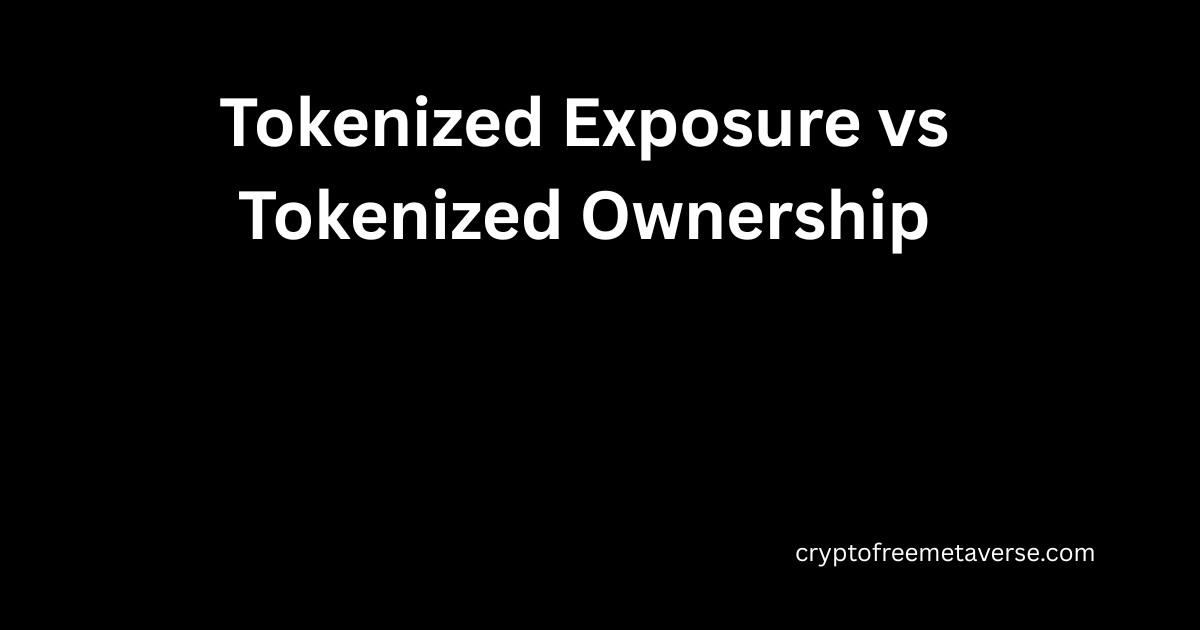 Tokenized Exposure Vs Tokenized Ownership (2026) » Dubai Crypto Insider