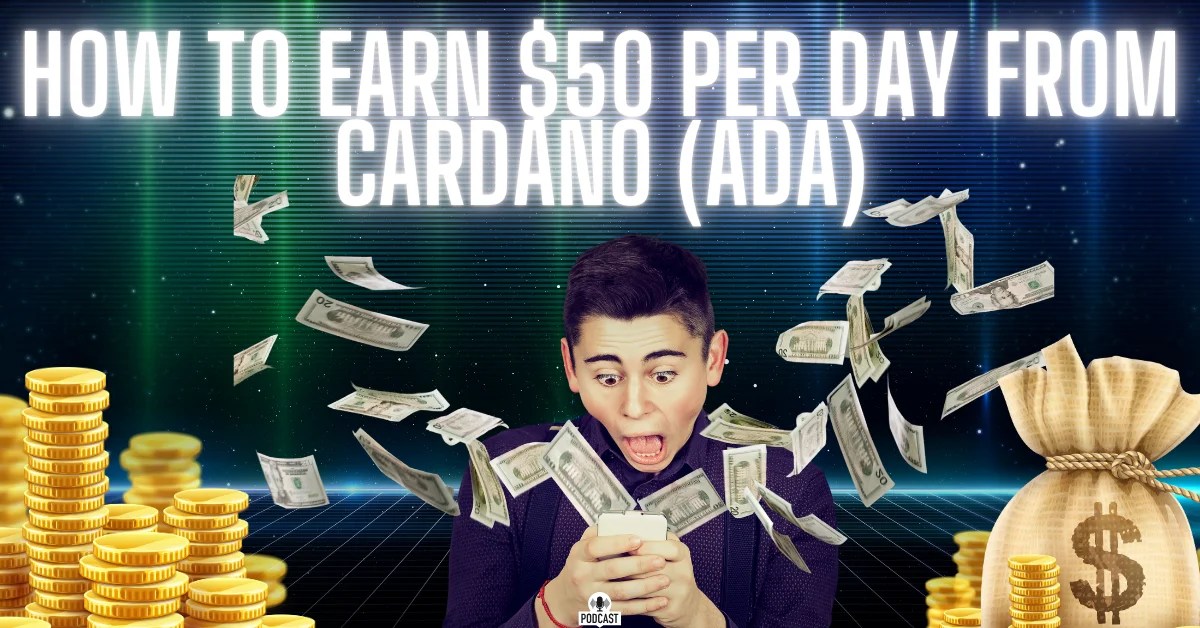 How to Earn $50 Per Day from Cardano (ADA)