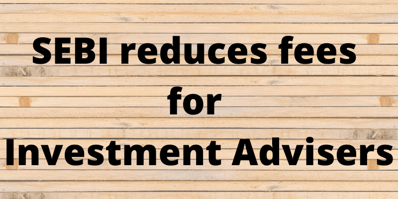 SEBI reduces fees for RIAs – Kruti Gogri and Co