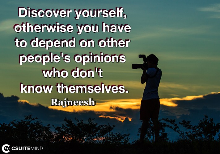 Thankfully, entrepreneurs who have been. Quote Discover Yourself Otherwise You Have To Depend On Other People S Opinions Who Don T Know Themselves
