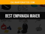 13 Must Have Empanada Makers For Culinary Adventures