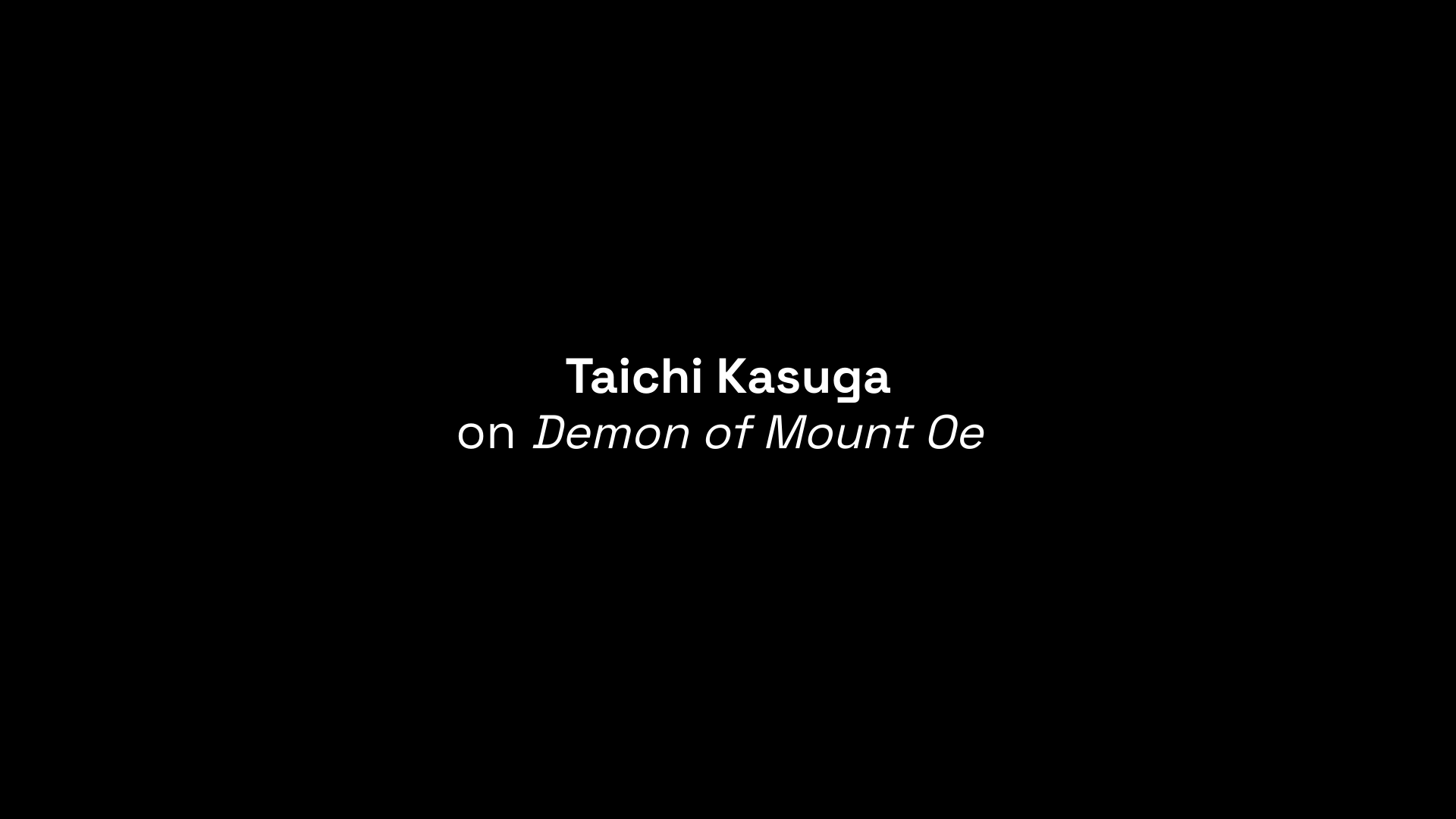 Demon of Mount Oe Taichi Kasuga interview