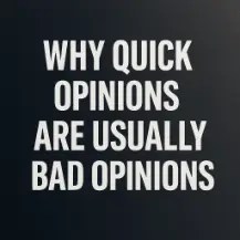 Bold white text reading “Why Quick Opinions Are Usually Bad Opinions” on a dark gradient background.