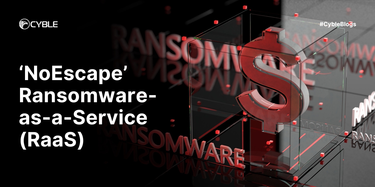 Cyble - ‘NoEscape’ Ransomware-as-a-Service (RaaS)