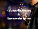 How Collaborative Filtering Works In Recommender Systems