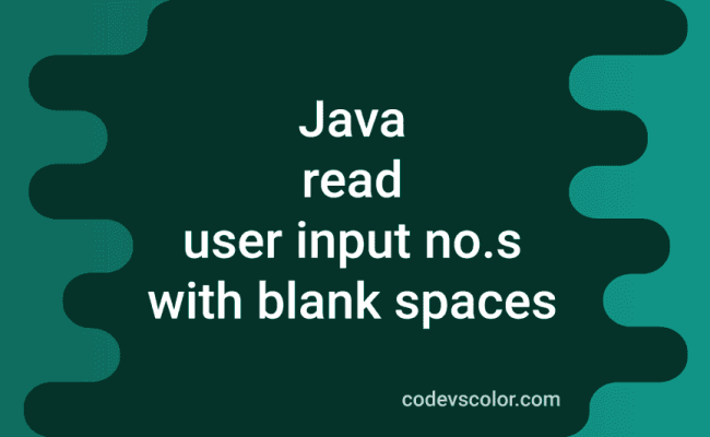 Java Program To Read User Input Numbers With Blank Spaces - CodeVsColor