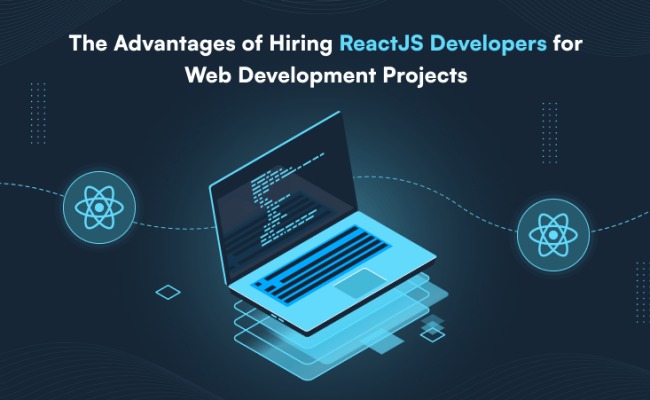 The Advantages Of Hiring ReactJS Developers For Web Development Projects