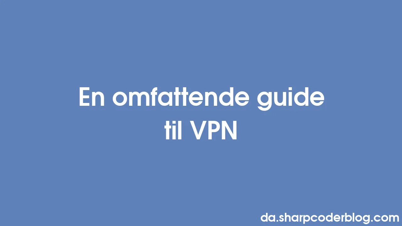 En Omfattende Guide Til Vpn Sharp Coder Blog