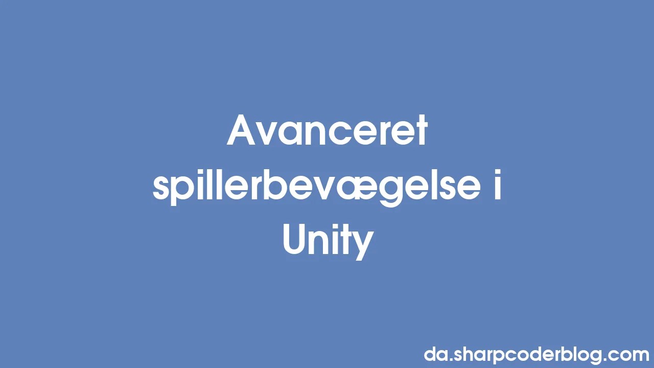 Avanceret Spillerbevægelse I Unity | Sharp Coder Blog