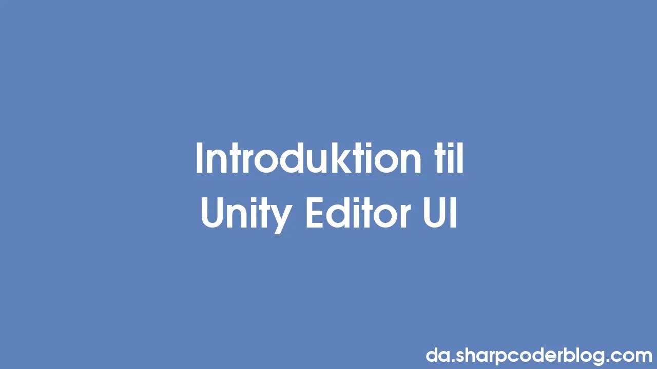 Introduktion Til Unity Editor UI | Sharp Coder Blog