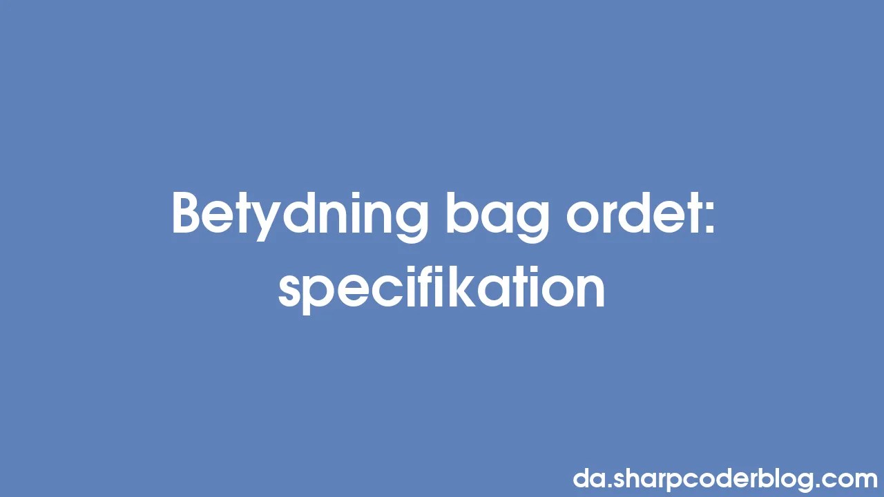 Betydning Bag Ordet: Specifikation | Sharp Coder Blog