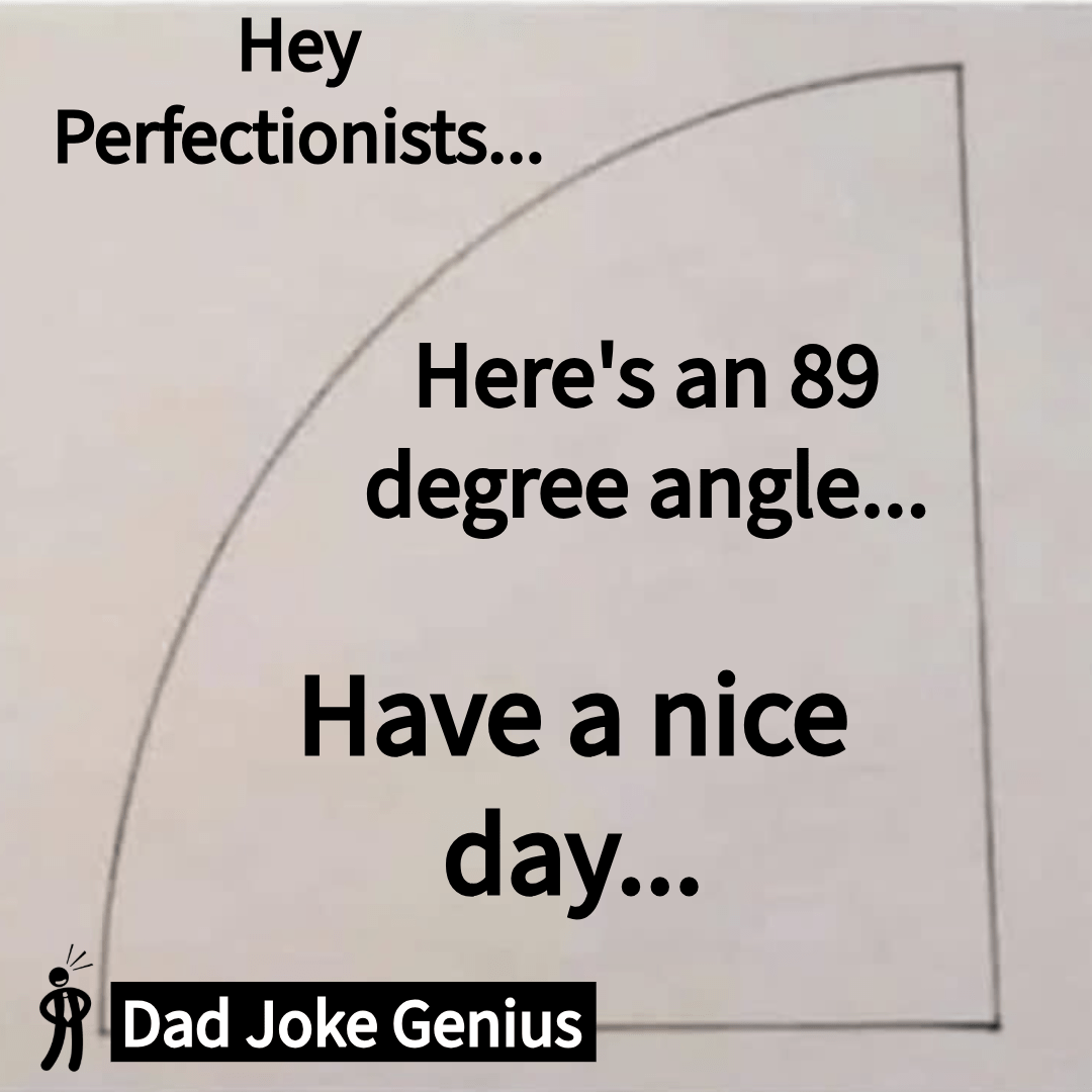 Hey Perfectionists... Here's an 89 degree angle... Have a nice day...