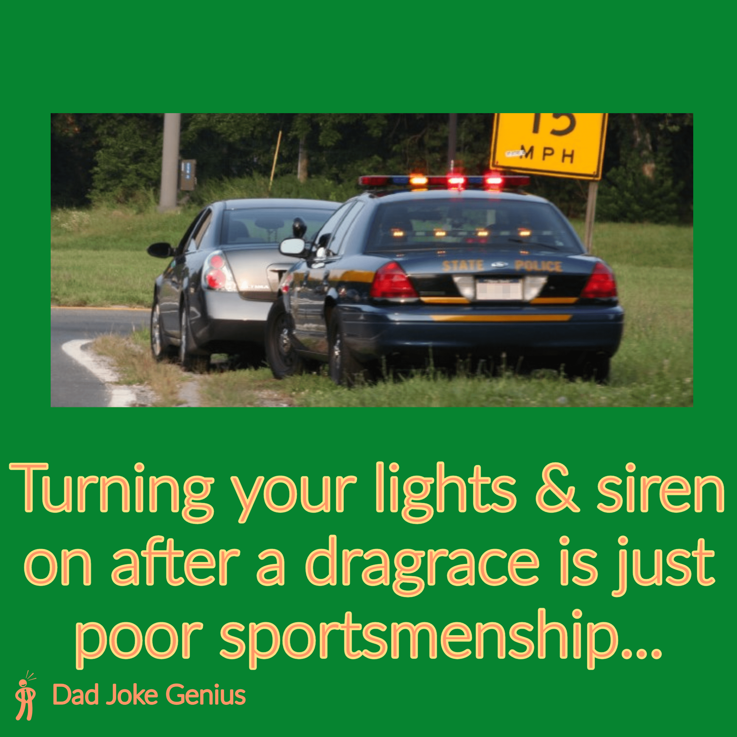 Turning your lights & siren on after a dragrace is just poor sportsmanship...