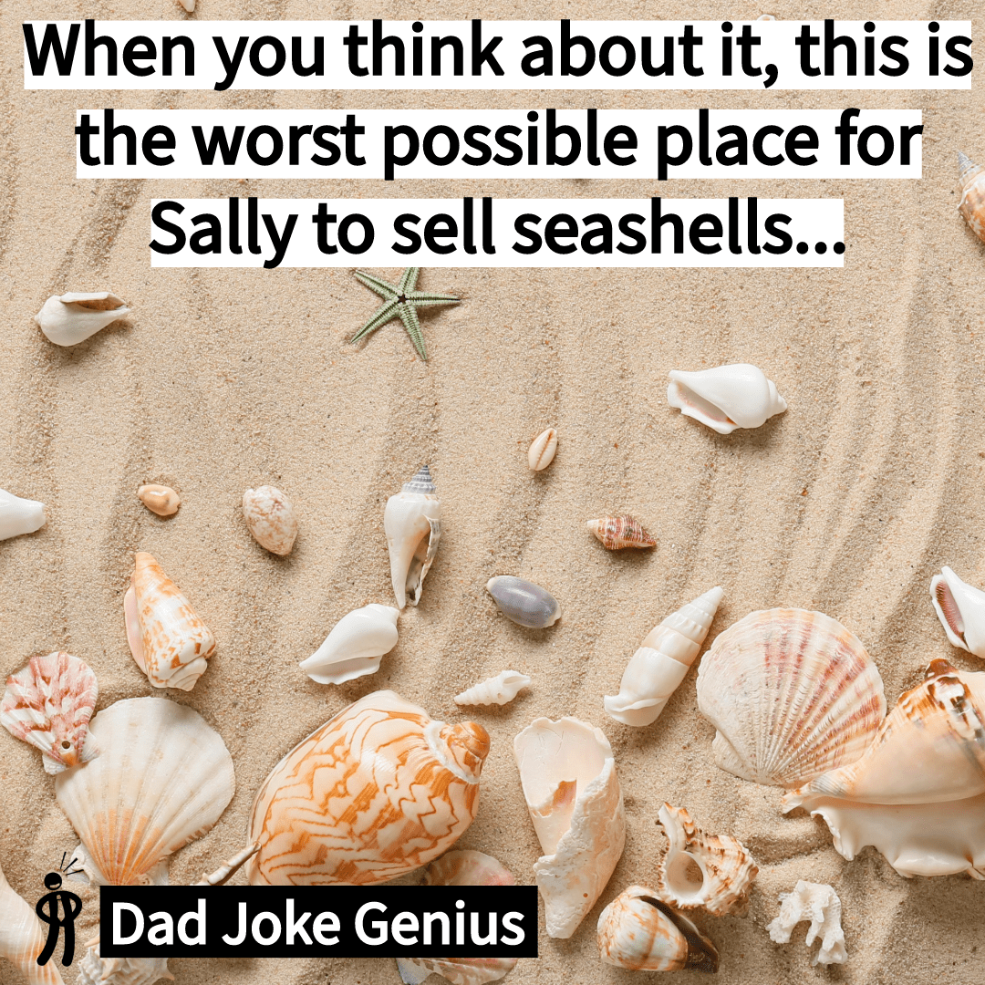 When you think about it, this is the worst possible place for Sally to sell seashells...