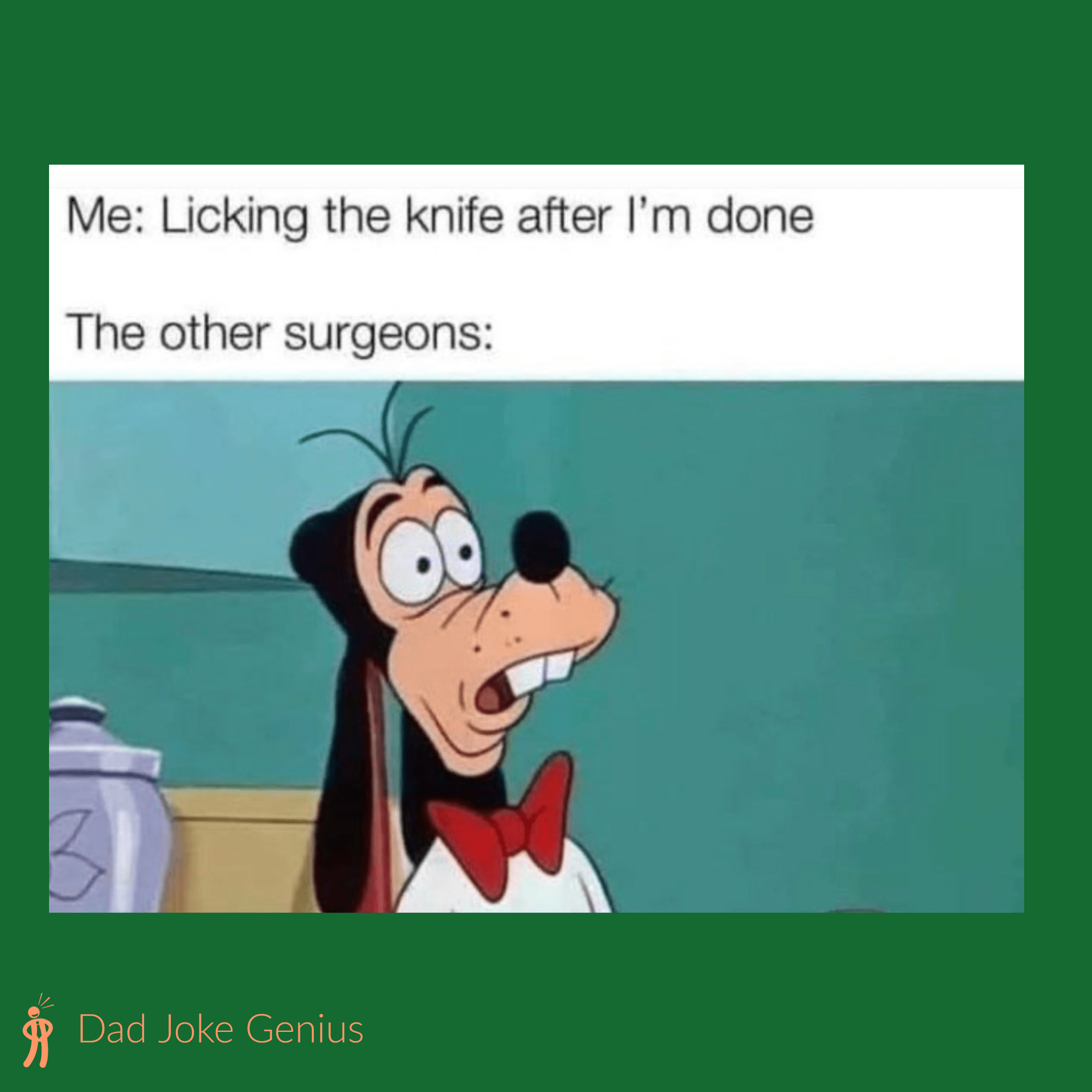 Me: Licking the knife after I'm done The other surgeons: