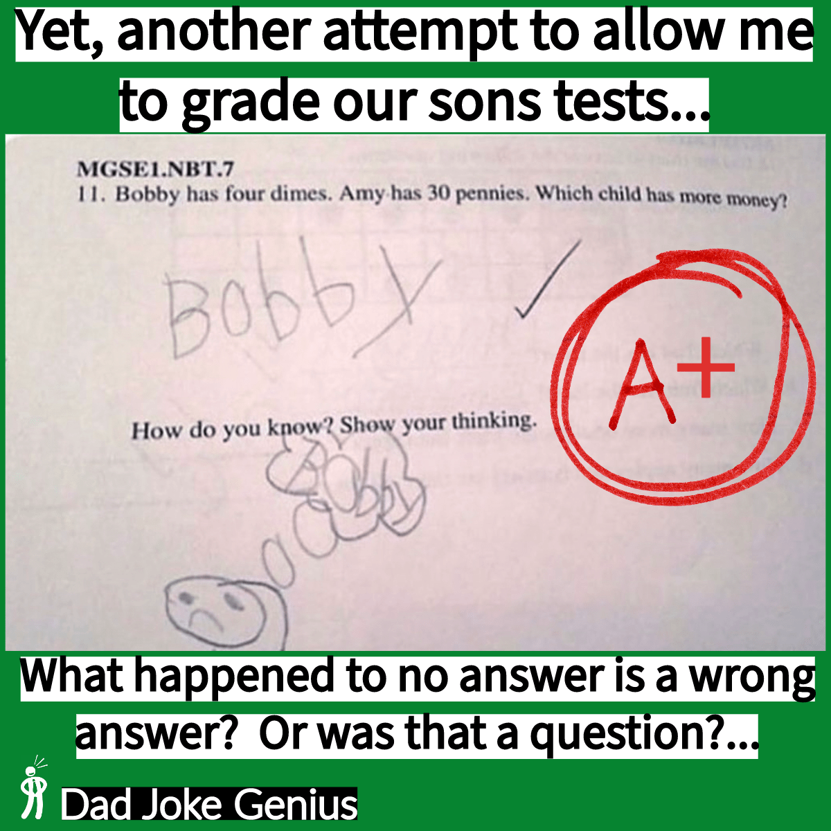 Yet, another attempt to allow me to grade our sons tests... MGSE1.NBT.7 11. Bobby has four dimes. Amy has 30 pennies. Which child has more money? Bobby How do you know? Show your thinking. What happened to no answer is a wrong answer? Or was that a question?...