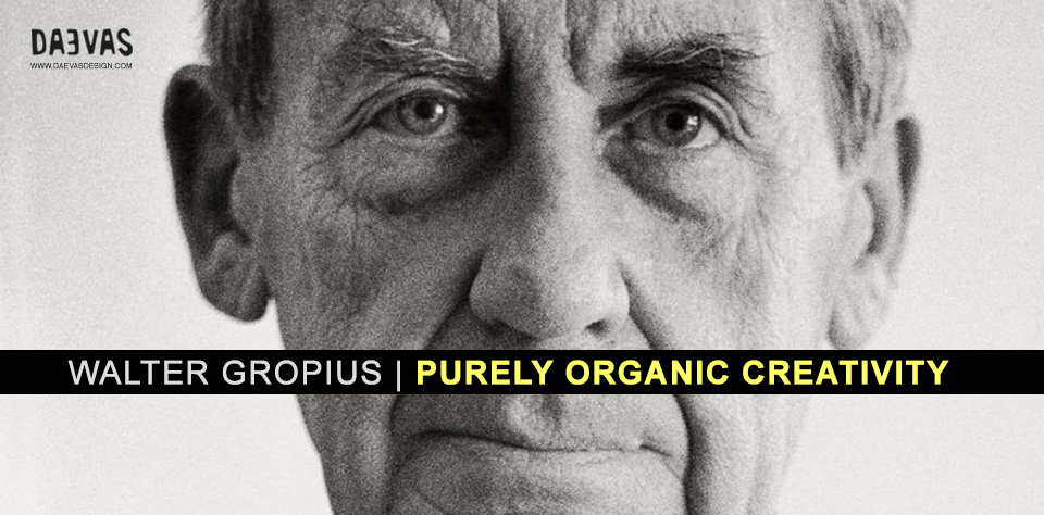Walter Gropius – Purely Organic Creativity Image