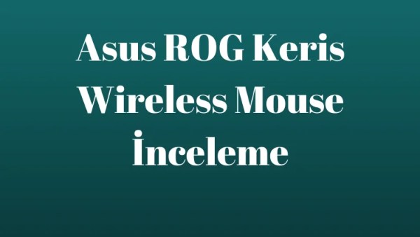 Asus ROG Keris Wireless Mouse İnceleme