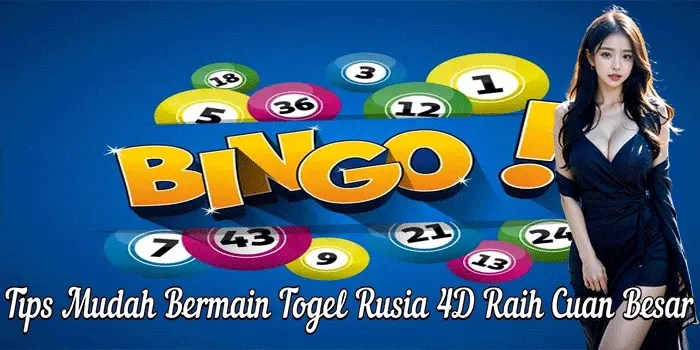 Tips Mudah Bermain Togel Rusia 4D Raih Cuan Besar