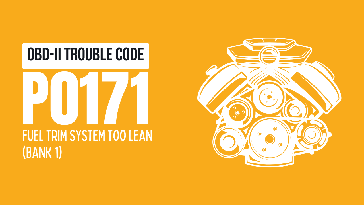 P0171 Code - Fuel Trim System Too Lean (Bank 1)