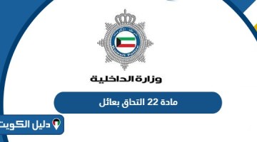 تفاصيل مادة 22 التحاق بعائل في الكويت