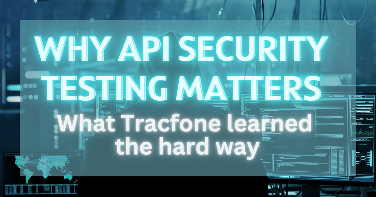 Why API Security Testing Matters – Learning from Tracfone